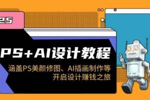 （14103期）PS+AI设计教程：涵盖PS美颜修图、AI插画制作等，开启设计赚钱之旅