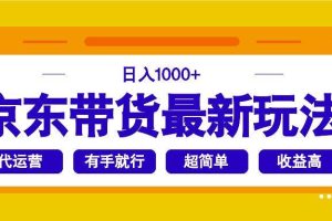 （14367期）京东带货最新玩法，日入1000+，操作超简单，有手就行