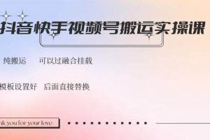 （14399期）抖音快手视频号，搬运教程实操，可以过融合挂载