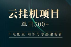 （14531期）云挂机项目单日500+ 不吃配置，知识分享感谢观看