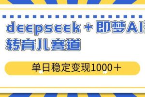 （14553期）deepseek＋即梦AI玩转育儿赛道，单日稳定变现1000＋育儿赛道