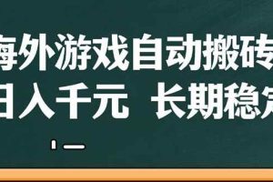 （14628期）海外游戏自动搬砖，无脑操作，日入千元，长期稳定收益