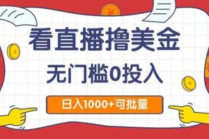 （14865期）看直播撸美金2.0，无门槛0投入，单日可达1000+，可批量复制