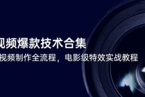 （14984期）短视频爆款技术合集，热门视频制作全流程，电影级特效实战教程