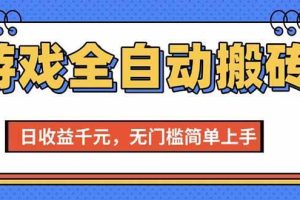 （15225期）游戏全自动搬砖项目，日收益千元，无门槛简单上手