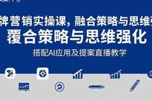 （15498期）2025品牌营销实战课：覆盖文案设计写方案，搭配AI应用及提案直播教学