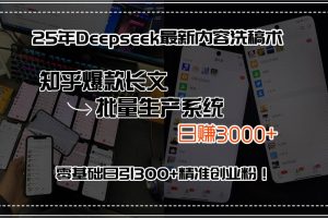 （15500期）25年Deepseek最新内容洗稿术，知乎爆款长文批量生产系统，日赚3000+，…