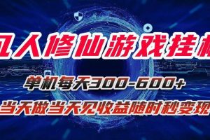 （15837期）凡人修仙游戏挂机单机每天300-600+a当天做当天见收益随时在线秒变现