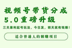 （16395期）视频号带货分成5.0重磅升级，三天暴利起号玩法，今日发，明天就有钱赚…
