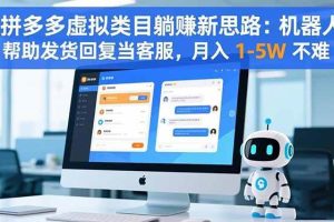 (16569期)拼多多虚拟类目躺赚新思路:机器人帮助发货回复当客服,月入 1-5W 不难