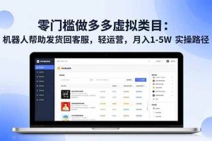 (16763期)零门槛做多多虚拟类目:机器人帮助发货回客服,轻运营,月入 1-5W 实操路径