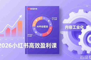 （17291期）2026小红书高效盈利课，流量双引擎+内容工业化+AI中台驱动，构建可复制的千万级营收模型