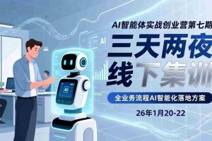 （17489期）AI智能体实战创业营第七期，三天两夜线下集训，企业全业务流程AI智能化落地方案(26年1月20-22)