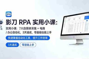 （17655期）影刀 RPA 实用小课：7 大自媒体采集 + 电商 / 办公自动化，3 天速成，零基础也能上手