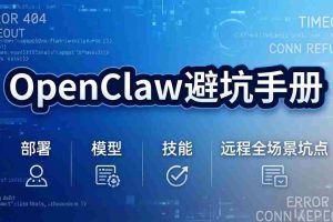 （17671期）OpenClaw避坑手册：部署+模型+技能+远程全场景坑点，一次性给你说全，少走弯路