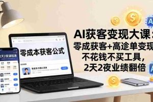 (17735期)AI获客变现大课:零成本获客+高客单变现,不花钱不买工具,2天2夜业绩翻倍
