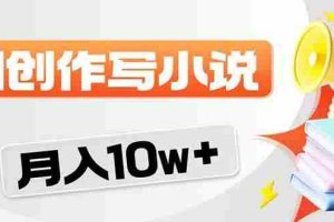 （17788期）2026风口项目AI写小说 轻松实现月入10w+