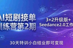 (18030期)AI短剧接单训练营第2期:3+2升级版+Seedance2.0工作流,30天特训小白结业即可变现