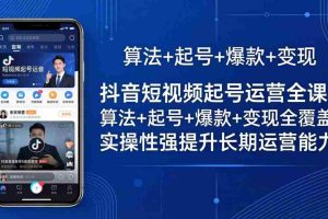 （18071期）抖音短视频起号运营全课：算法+起号+爆款+变现全覆盖，实操性强提升长期运营能力