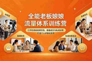 （18187期）全能老板娘流量体系训练营，三天吃透短视频引流、直播成交与私域运营，打造个人IP轻松变现