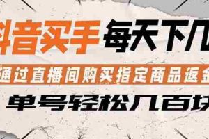 （18333期）抖音买手 通过直播间购买指定商品返金币  每天几单 轻松几百块