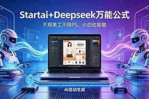 （18341期）AI自动做电商详情页：Startai+Deepseek万能公式，不用美工不用PS，小白也能做