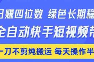 （18418期）日入四位数！Ai全自动快手短视频带货，绿色长期稳定，一刀不剪纯搬运，每天操作半小时