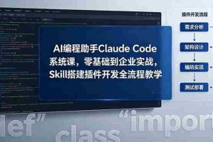 （18514期）AI 编程助手 Claude Code 系统课，零基础到企业实战，Skill 搭建插件开发全流程教学