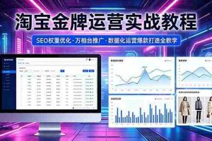 （18507期）2026 淘宝金牌运营实战教程，SEO权重优化万相台推广，数据化运营爆款打造全教学