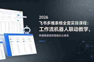 （18541期）2026飞书多维表格全套实操课程：工作流机器人联动教学，快速搭建高效智能办公体系
