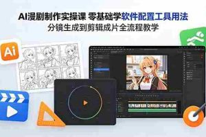 （18605期）AI漫剧制作实操课 零基础学软件配置工具用法 分镜生成到剪辑成片全流程教学