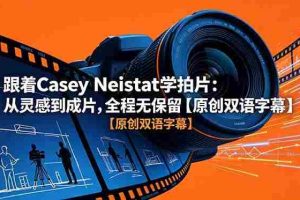 （18775期）跟着 Casey Neistat 学拍片：从灵感到成片，全程无保留【原创双语字幕】